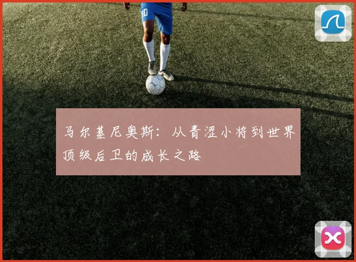 马尔基尼奥斯：从青涩小将到世界顶级后卫的成长之路