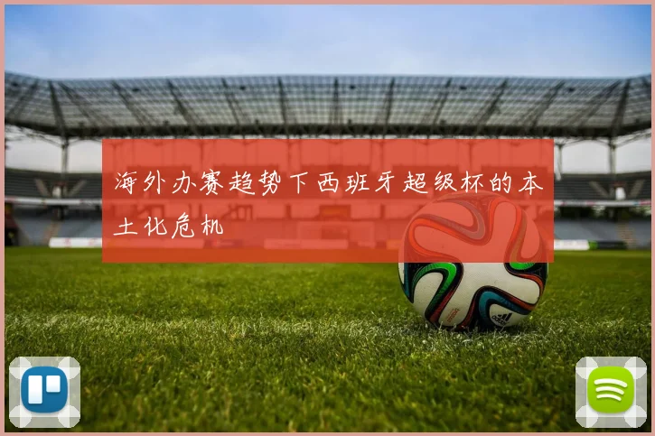 海外办赛趋势下西班牙超级杯的本土化危机