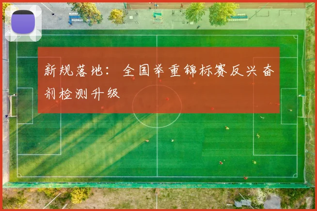 新规落地：全国举重锦标赛反兴奋剂检测升级