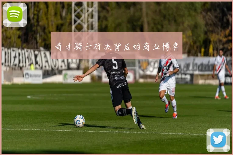 奇才骑士对决背后的商业博弈
