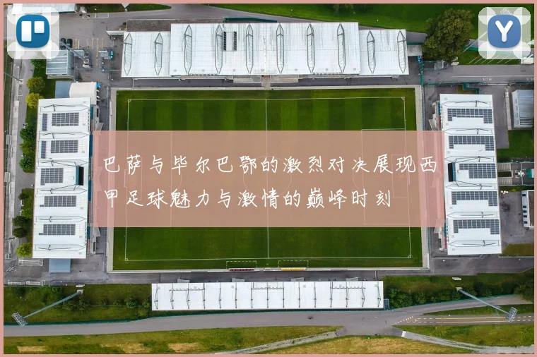 巴萨与毕尔巴鄂的激烈对决展现西甲足球魅力与激情的巅峰时刻