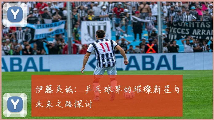 伊藤美诚：乒乓球界的璀璨新星与未来之路探讨